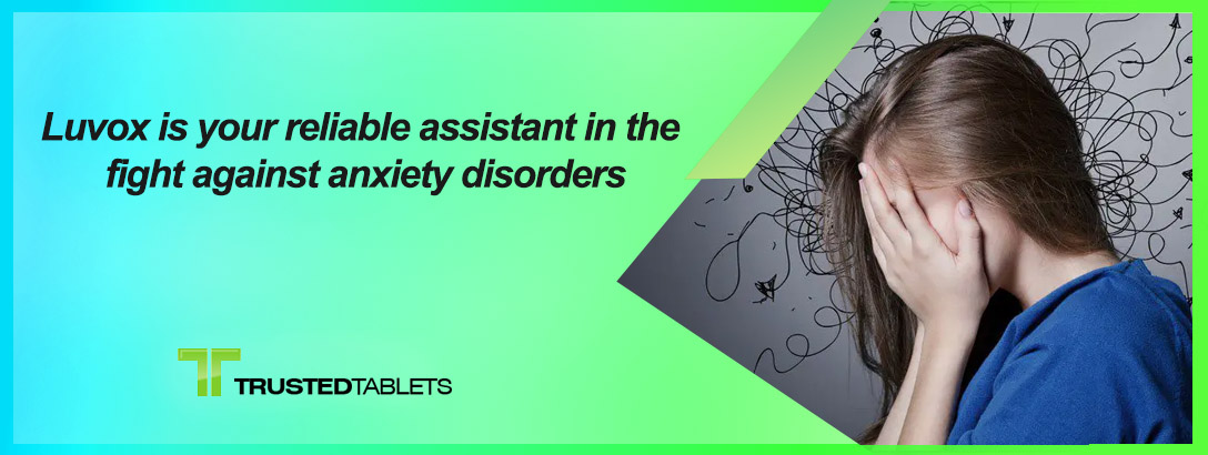 Luvox is your reliable assistant in the fight against anxiety disorders