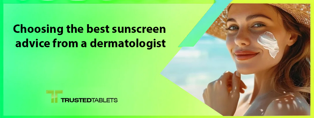 Choosing the best sunscreen advice from a dermatologist