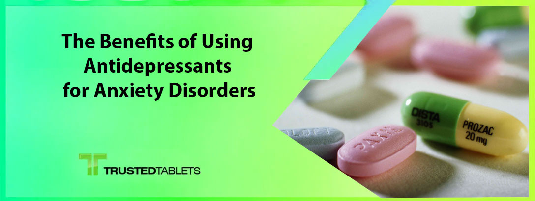 The Benefits of Using Antidepressants for Anxiety Disorders