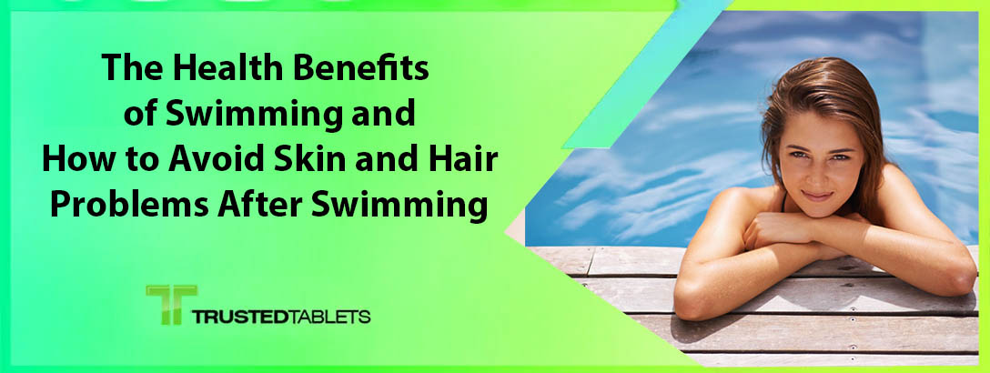 The Health Benefits of Swimming and How to Avoid Skin and Hair Problems After Swimming