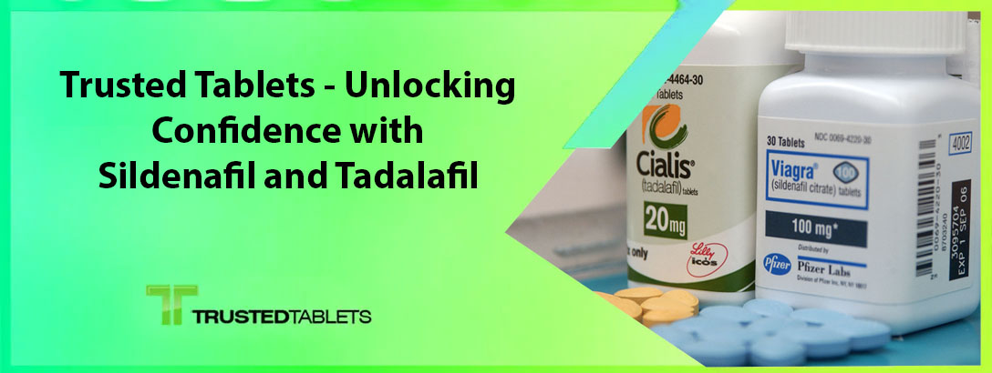 Trusted Tablets: Unlocking Confidence with Sildenafil and Tadalafil