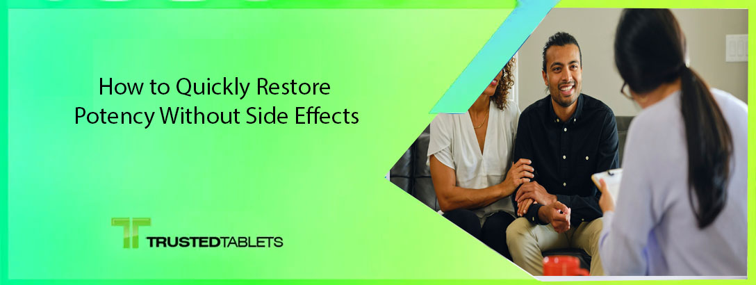 How to Quickly Restore Potency Without Side Effects