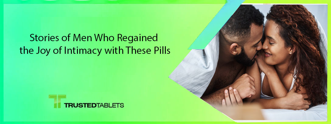 Stories of Men Who Regained the Joy of Intimacy with These Pills