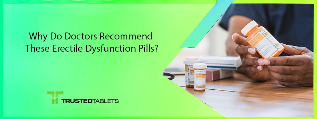 Why Do Doctors Recommend These Erectile Dysfunction Pills?