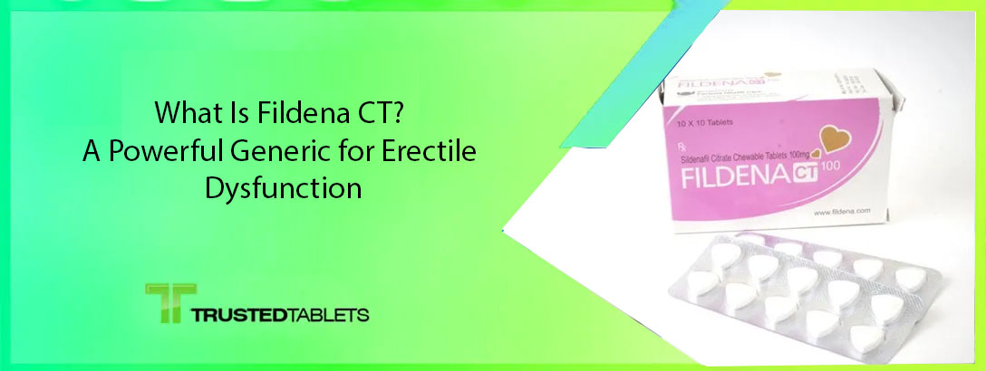 What Is Fildena CT? A Powerful Generic for Erectile Dysfunction