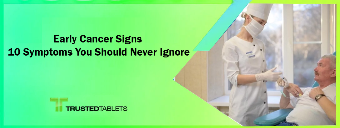 Early Cancer Signs: 10 Symptoms You Should Never Ignore